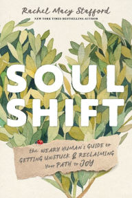 Title: Soul Shift: The Weary Human's Guide to Getting Unstuck and Reclaiming Your Path to Joy, Author: Rachel Macy Stafford