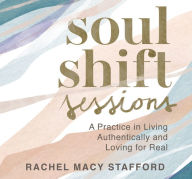 Title: Soul Shift Sessions: A Practice in Living Authentically and Loving For Real, Author: Rachel Macy Stafford