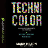 Title: Technicolor: Inspiring Your Church to Embrace Multicultural Ministry, Author: Mark Hearn