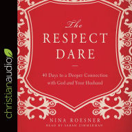 Title: The Respect Dare: 40 Days to a Deeper Connection with God and Your Husband, Author: Nina Roesner