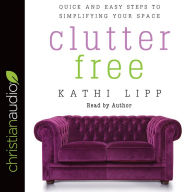 Title: Clutter Free: Quick and Easy Steps to Simplifying Your Space, Author: Kathi Lipp
