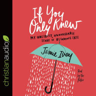 Title: If You Only Knew: My Unlikely, Unavoidable Story of Becoming Free, Author: Jamie Ivey
