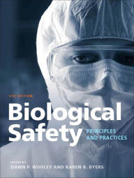 Title: Biological Safety: Principles and Practices, Author: Dawn P. Wooley