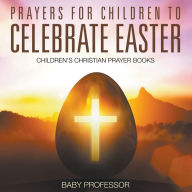 Title: Prayers for Children to Celebrate Easter - Children's Christian Prayer Books, Author: Baby Professor