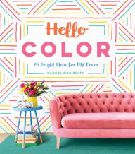 Title: Hello Color: 25 Bright Ideas for DIY Decor, Author: Rachel Mae Smith