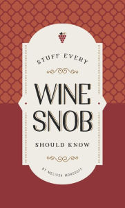 Title: Stuff Every Wine Snob Should Know, Author: Melissa Monosoff
