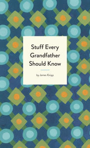 Title: Stuff Every Grandfather Should Know, Author: James Knipp