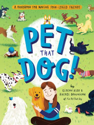 Title: Pet That Dog!: A Handbook for Making Four-Legged Friends, Author: Gideon Kidd