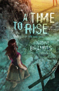 Title: A Time to Rise (Out of Time Series #3), Author: Nadine Brandes