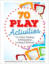 Title: 70 Play Activities for Better Thinking, Self-Regulation, Learning & Behavior, Author: Lynne Kenney