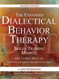 Title: The Expanded Dialectical Behavior Therapy Skills Training Manual, 2nd Edition: DBT for Self-Help and Individual & Group Treatment Settings, Author: Lane Pederson