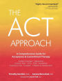 ACT Approach: A Comprehensive Guide for Acceptance and Commitment Therapy