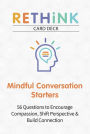 RETHiNK Card Deck Mindful Conversation Starters: 56 Questions to Encourage Compassion, Shift Perspective & Build Connection