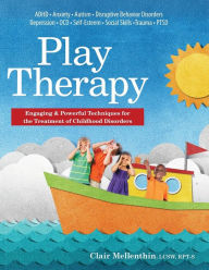 Title: Play Therapy: Engaging & Powerful Techniques for the Treatment of Childhood Disorders, Author: Clair Mellenthin