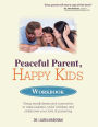 Peaceful Parent, Happy Kids Workbook: Using Mindfulness and Connection to Raise Resilient, Joyful Children and Rediscover Your Love of Parenting