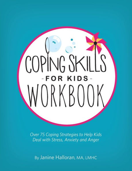 Coping Skills for Kids Workbook: Over 75 Coping Strategies to Help Kids Deal with Stress, Anxiety and Anger