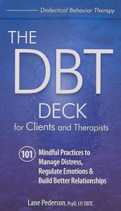 Title: The Dbt Deck for Clients and Therapists: 101 Mindful Practices to Manage Distress, Regulate Emotions & Build Better Relationships, Author: Lane Pederson