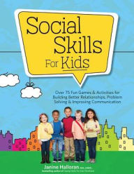 Title: Social Skills for Kids : Over 75 Fun Games & Activities for Building Better Relationships, Problem-Solving & Improving Communication, Author: Janine Halloran