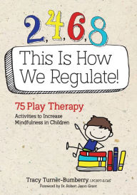 Title: 2, 4, 6, 8 This Is How We Regulate : 75 Play Therapy Activities to Increase Mindfulness in Children, Author: Tracy Turner-bumberry