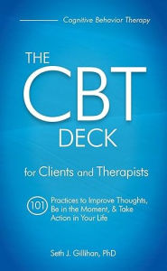Title: The CBT Deck for Clients and Therapists: 101 Practices to Improve Thoughts, Be in the Moment & Take Action in Your Life, Author: Seth Gillihan