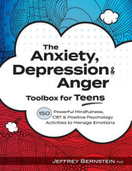 Title: Anxiety, Depression & Anger Toolbox for Teens: 150 Powerful Mindfulness, CBT & Positive Psychology Activities to Manage Emotions, Author: Jeffrey Bernstein