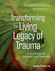 Title: Transforming the Living Legacy of Trauma: A Workbook for Survivors and Therapists, Author: Janina Fisher