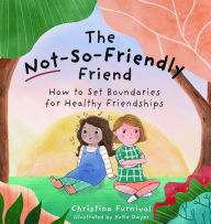 Title: The Not-So-Friendly Friend: How to Set Boundaries for Healthy Friendships, Author: Christina Furnival