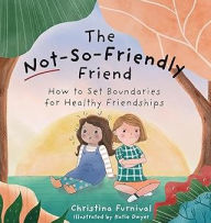 Title: The Not-So-Friendly Friend: How To Set Boundaries for Healthy Friendships, Author: Christina Furnival