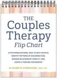 Title: The Couples Therapy Flip Chart: A Psychoeducational Tool to Help Couples Identify Patterns of Disconnection, Manage Relationship Conflicts, and Create a Thriving Partnership, Author: Elizabeth Earnshaw
