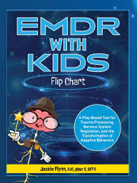 Title: EMDR with Kids Flip Chart: A Play-Based Tool for Trauma Processing, Nervous System Regulation, and the Transformation of Adaptive Behaviors, Author: Jackie Flynn