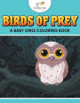 Birds of Prey: A Baby Owls Coloring Book