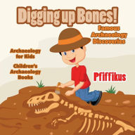 Title: Digging Up Bones! Famous Archaeology Discoveries - Archaeology for kids - Children's Archaeology Books, Author: Pfiffikus