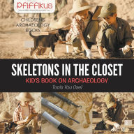 Title: Skeletons in the Closet - Kid's Book on Archaeology: Tools You Use! - Children's Archaeology Books, Author: Pfiffikus