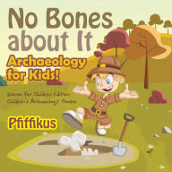 Title: No Bones about It - Archaeology for Kids!: Science for Children Edition - Children's Archaeology Books, Author: Pfiffikus