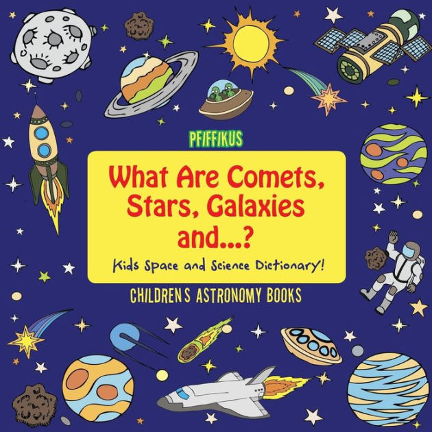 What Are Comets, Stars, Galaxies and? Kids Space and Science