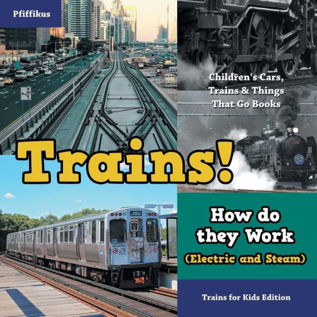 Trains! How Do They Work (Electric and Steam)? Trains for Kids Edition Children's Cars, Trains