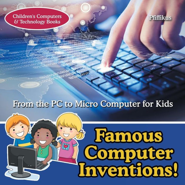 Famous Computer Inventions! From the PC to Micro Computer for Kids