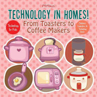 Title: Technology in Homes! From Toasters to Coffee Makers - Technology for Kids - Children's Computers & Technology Books, Author: Pfiffikus