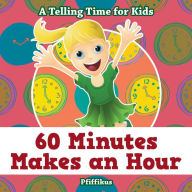 Title: 60 Minutes Makes an Hour - A Telling Time for Kids, Author: Pfiffikus