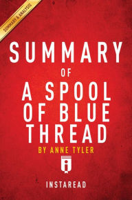 Title: Summary of A Spool of Blue Thread: by Anne Tyler Includes Analysis, Author: Instaread Summaries