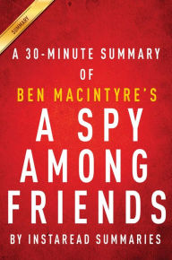 Title: Summary of A Spy Among Friends: by Ben Macintyre Summary & Analysis, Author: Instaread Summaries