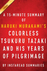 Title: Summary of Colorless Tsukuru Tazaki and His Years of Pilgrimage: by Haruki Murakami Includes Analysis, Author: Instaread Summaries