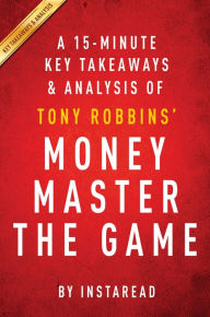 Title: Summary of Money Master the Game: by Tony Robbins Includes Analysis, Author: Instaread Summaries