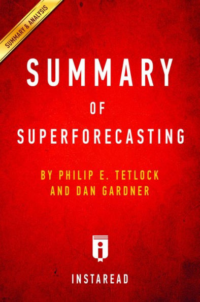 Summary of Superforecasting: by Philip E. Tetlock and Dan Gardner Includes Analysis