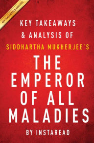 Title: Summary of The Emperor of All Maladies: by Siddhartha Mukherjee Includes Analysis, Author: Instaread Summaries