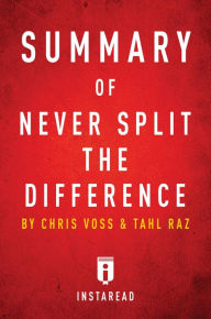 Title: Summary of Never Split the Difference: by Chris Voss and Tahl Raz Includes Analysis, Author: Instaread Summaries