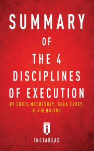 Title: Summary of The 4 Disciplines of Execution: by Chris McChesney, Sean Covey, and Jim Huling Includes Analysis, Author: Instaread Summaries