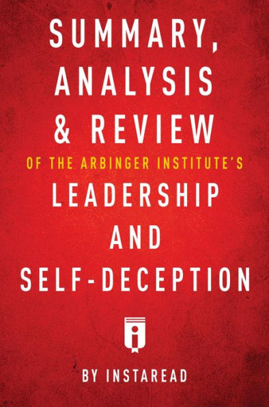 Summary, Analysis & Review of The Arbinger Institute's Leadership and Self-Deception by Instaread