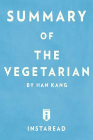 Title: Summary of The Vegetarian: by Han Kang Includes Analysis, Author: Instaread Summaries