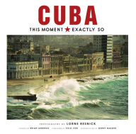 Title: Cuba: This Moment, Exactly So, Author: Lorne Resnick